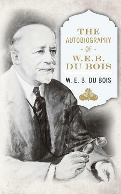 The Autobiography of W. E. B. DuBois by W.E.B. Du Bois