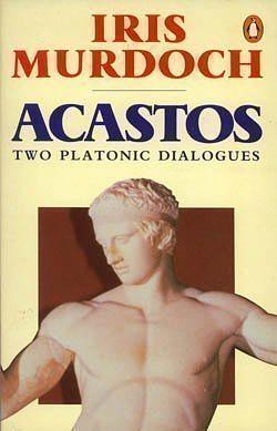 Acastos Two Platonic Dialogues by Iris Murdoch