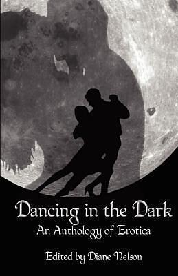 Dancing in the Dark: An Anthology of Erotica by Sessha Batto, John Browne, Diane Nelson, Diane Nelson