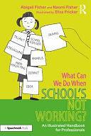 What Can We Do When School's Not Working?: An Illustrated Handbook for Professionals by Eliza Fricker, Abigail Fisher, Naomi Fisher