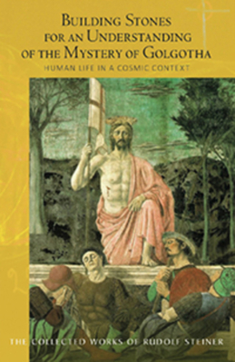 Building Stones for an Understanding of the Mystery of Golgotha: Human Life in a Cosmic Context (Cw 175) by Rudolf Steiner