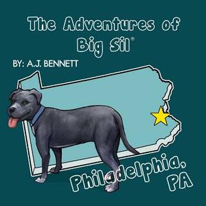 The Adventures of Big Sil Philadelphia, PA: Children's Book / Picture Book by A. J. Bennett