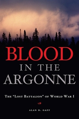 Blood in the Argonne: The "lost Battalion" of World War I by Alan D. Gaff