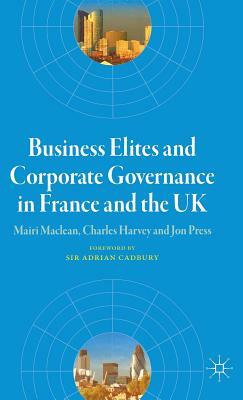 Business Elites and Corporate Governance in France and the UK by J. Press, C. Harvey, M. MacLean