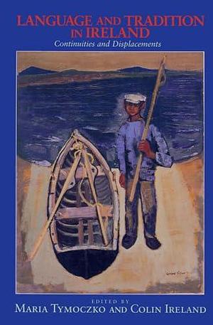 Language and Tradition in Ireland: Continuities and Displacements by Maria Tymoczko, Colin A. Ireland