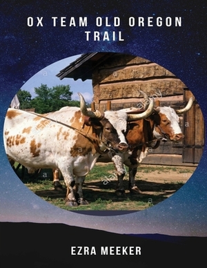 Ox Team old oregon Trail (Annotated) by Howard R. Driggs, Ezra Meeker