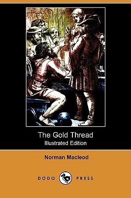 The Gold Thread (Illustrated Edition) (Dodo Press) by Norman MacLeod