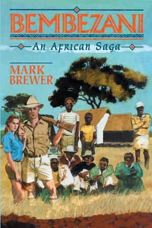 Bembezani: An African Saga by Mark Brewer