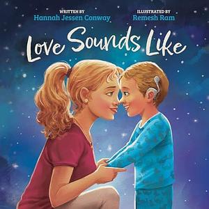 Love Sounds Like: A Children's Bedtime Book About Hearing Loss and the Different Ways Kids Experience Love by Remesh Ram, Hannah Jessen Conway