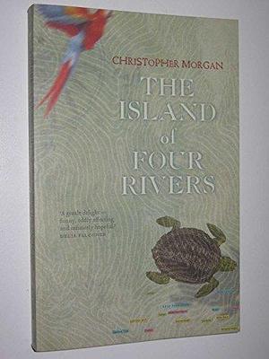 The Island of Four Rivers by Christopher Morgan