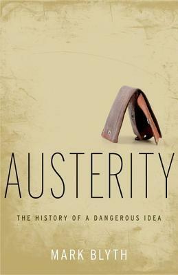 Austerity: The History of a Dangerous Idea by Mark Blyth