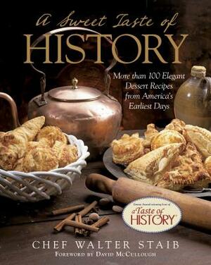 Sweet Taste of History: More Than 100 Elegant Dessert Recipes from America's Earliest Days by Walter Staib