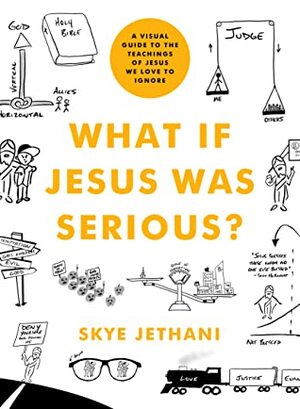 What If Jesus Was Serious?: A Visual Guide to the Teachings of Jesus We Love to Ignore by Skye Jethani