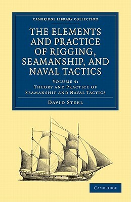 The Elements and Practice of Rigging, Seamanship, and Naval Tactics by David Steel