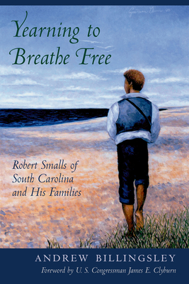 Yearning to Breathe Free: Robert Smalls of South Carolina and His Families by Andrew Billingsley