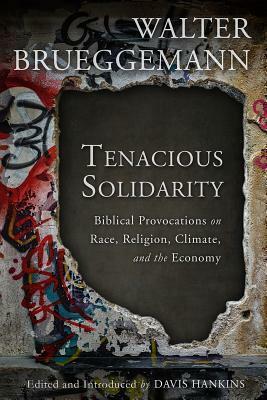 Tenacious Solidarity: Biblical Provocations on Race, Religion, Climate, and the Economy by Walter Brueggemann, Davis Hankins