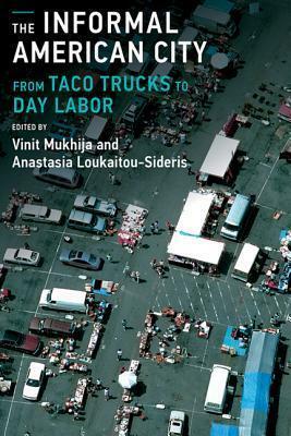 The Informal American City: From Taco Trucks to Day Labor by Anastasia Loukaitou-Sideris, Vinit Mukhija