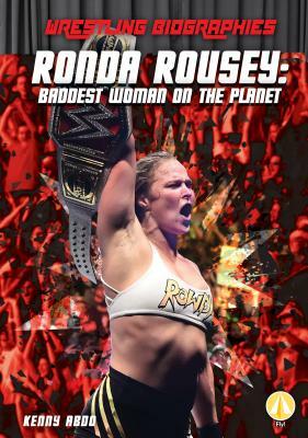 Ronda Rousey: Baddest Woman on the Planet by Kenny Abdo