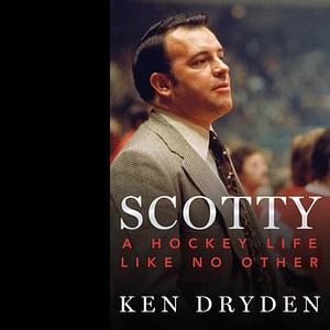 Scotty: A Hockey Life Like No Other by Ken Dryden