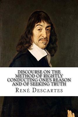 Discourse on the Method of Rightly Conducting One's Reason and of Seeking Truth by René Descartes