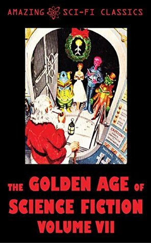 The Golden Age of Science Fiction - Volume VII by Bryce Walton, H. Beam Piper, Charles Shafhauser, Evelyn Smith, J.F. Bone, John Sentry