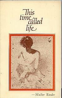 This Time Called Life by Walter Rinder