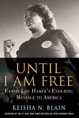  Until I Am Free  Fannie Lou Hamer's Enduring Message to America by 