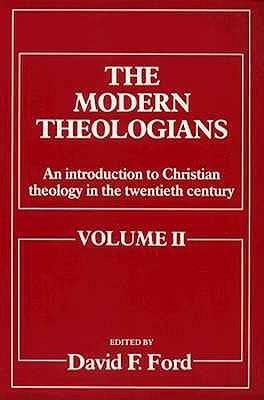The Modern Theologians: An Introduction To Christian Theology In The Twentieth Century by David F. Ford