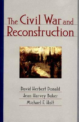 The Civil War and Reconstruction by Jean Harvey Baker, James G. Randall, Michael F. Holt, David Herbert Donald