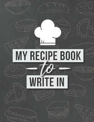 My Recipe Book to Write In: Document All Your Special Recipes and Notes by Sandra Cook