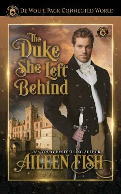 The Duke She Left Behind: de Wolfe Pack Connected World by Aileen Fish, Wolfebane Publishing Inc