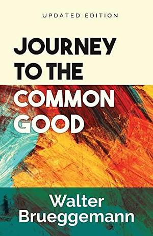 Journey to the Common Good: Updated Edition by Walter Brueggemann