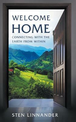 Welcome Home: Connecting with the Earth from Within by Sten Linnander