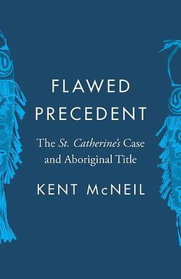 Flawed Precedent: The St. Catherine's Case and Aboriginal Title by Kent McNeil