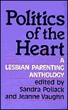 Politics of the Heart: A Lesbian Parenting Anthology by Jeanne Vaughn, Sandra Pollack