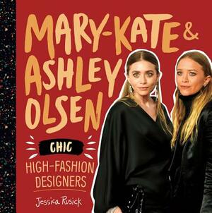 Mary-Kate & Ashley Olsen: Chic, High-Fashion Designers by Jessica Rusick