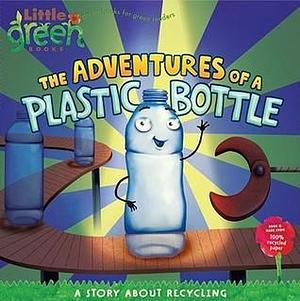 The Adventures of a Plastic Bottle: A Story About Recycling by Alison Inches, Pete Whitehead