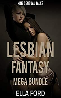 Lesbian Fantasy Mega Bundle: Nine Sensual Tales by Ella Ford