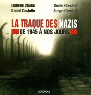 La traque des nazis - De 1945 à nos jours by Serge Klarsfeld, Daniel Costelle, Isabelle Clarke