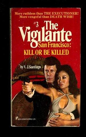 San Francisco, Kill Or be Killed by V. J. Santiago