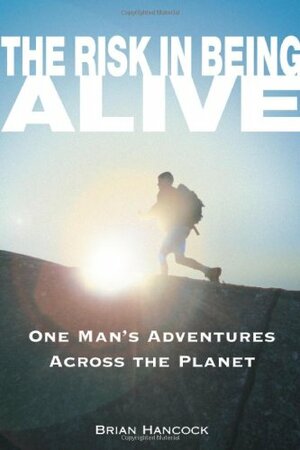 The Risk in Being Alive: One Man's Adventures Across the Planet by Skip Novak, Brian Hancock