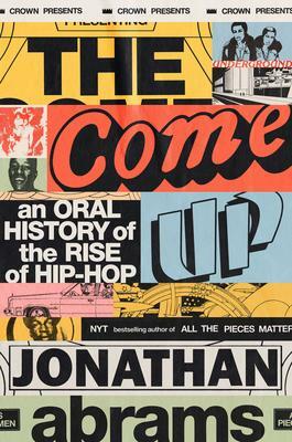 The Come Up: An Oral History of the Rise of Hip-Hop by Jonathan Abrams