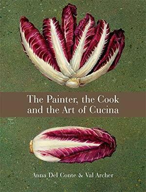 The Painter, the Cook and the Art of Cucina by Val Archer, Anna Del Conte