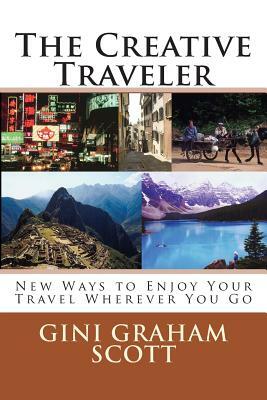 The Creative Traveler: New Ways to Enjoy Your Travel Wherever You Go by Gini Graham Scott Phd