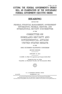 Cutting the federal government's energy bill: an examination of the sustainable federal government executive order by Committee on Homeland Security (senate), United States Senate, United States Congress