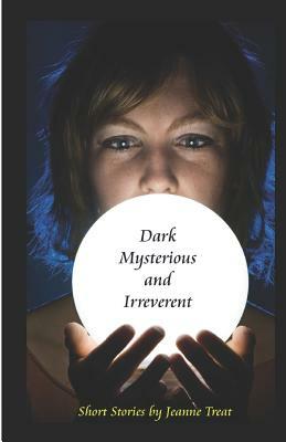 Dark, Mysterious, and Irreverent by Jeanne Treat