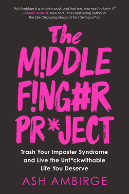 The Middle Finger Project: Trash Your Imposter Syndrome and Live the Unf*ckwithable Life You Deserve by Ash Ambirge