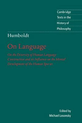 Humboldt: 'on Language': On the Diversity of Human Language Construction and Its Influence on the Mental Development of the Human Species by Michael Losonsky, Wilhelm von Humboldt