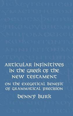 Articular Infinitives in the Greek of the New Testament: On the Exegetical Benefit of Grammatical Precision by Denny Burk