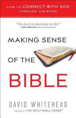 Making Sense of the Bible: How to Connect with God Through His Word by David Whitehead